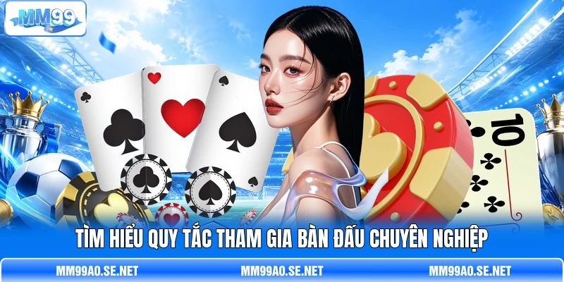 Tìm hiểu quy tắc tham gia bàn đấu chuyên nghiệp Tìm hiểu quy tắc tham gia bàn đấu chuyên nghiệp