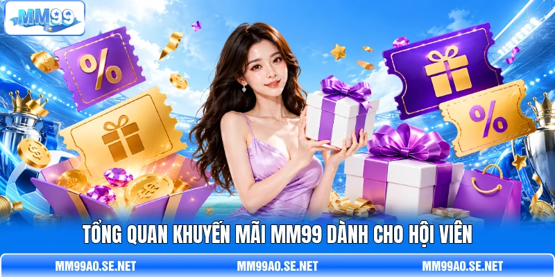 Tổng quan khuyến mãi MM99 dành cho hội viên