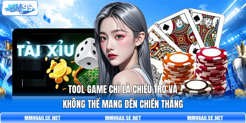 Tool game chỉ là chiêu trò và không thể mang đến chiến thắng Tool game chỉ là chiêu trò và không thể mang đến chiến thắng