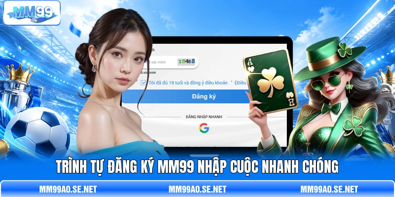 Trình tự đăng ký MM99 nhập cuộc nhanh chóng Trình tự đăng ký MM99 nhập cuộc nhanh chóng