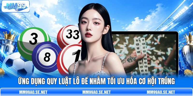 Ứng dụng quy luật lô đề nhằm tối ưu hóa cơ hội trúng Ứng dụng quy luật lô đề nhằm tối ưu hóa cơ hội trúng