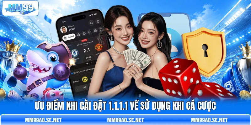 Ưu điểm khi cài đặt 1.1.1.1 về sử dụng khi cá cược