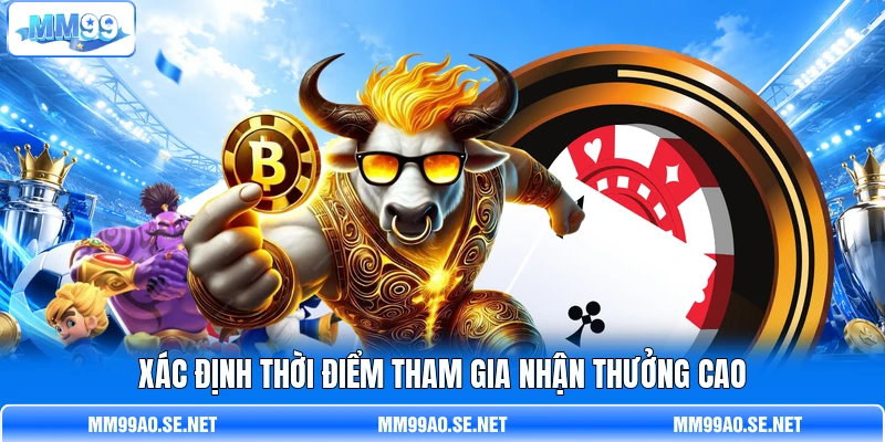 Xác định thời điểm tham gia nhận thưởng cao Xác định thời điểm tham gia nhận thưởng cao