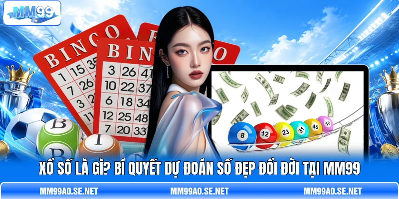 Xổ Số Là Gì? Bí Quyết Dự Đoán Số Đẹp Đổi Đời Tại MM99